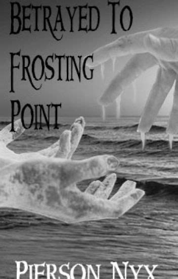 Betrayed To Frosting Point .